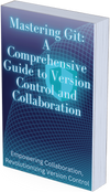Mastering Git A Comprehensive Guide to Version Control and Collaboration